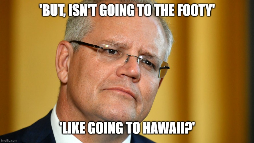 'BUT, ISN'T GOING TO THE FOOTY'; 'LIKE GOING TO HAWAII?' | made w/ Imgflip meme maker