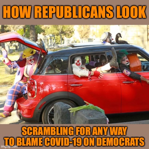 Let the blame games begin! (Where does the buck stop though? With the President!) | HOW REPUBLICANS LOOK; SCRAMBLING FOR ANY WAY TO BLAME COVID-19 ON DEMOCRATS | image tagged in clown car republicans,president trump,coronavirus,blame,covid-19,conservative logic | made w/ Imgflip meme maker