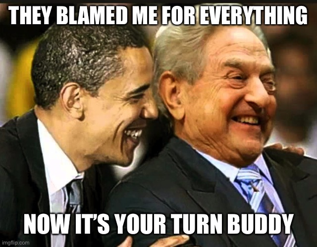 And now they’re blaming George Soros for the coronavirus and the ensuing panic. Why not? | THEY BLAMED ME FOR EVERYTHING NOW IT’S YOUR TURN BUDDY | image tagged in soros obama,coronavirus,george soros,right wing,conservative logic,conservative hypocrisy | made w/ Imgflip meme maker