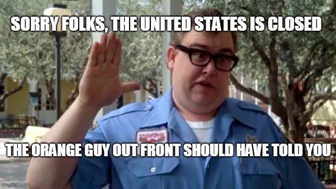 Sorry Folks | SORRY FOLKS, THE UNITED STATES IS CLOSED; THE ORANGE GUY OUT FRONT SHOULD HAVE TOLD YOU | image tagged in sorry folks | made w/ Imgflip meme maker