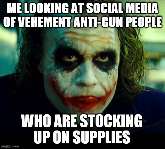 Joker. It's simple we kill the batman | ME LOOKING AT SOCIAL MEDIA OF VEHEMENT ANTI-GUN PEOPLE; WHO ARE STOCKING UP ON SUPPLIES | image tagged in joker it's simple we kill the batman | made w/ Imgflip meme maker
