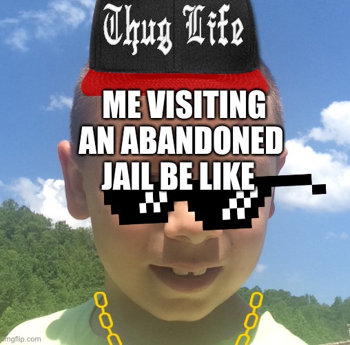 Lil jman Lundy??? | ME VISITING AN ABANDONED JAIL BE LIKE | image tagged in lil jman lundy | made w/ Imgflip meme maker