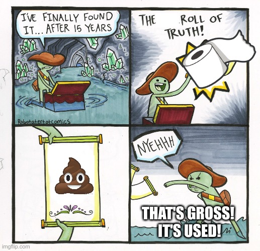 The Scroll Of Truth | THAT'S GROSS!  IT'S USED! | image tagged in memes,the scroll of truth | made w/ Imgflip meme maker