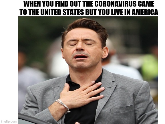 WHEN YOU FIND OUT THE CORONAVIRUS CAME TO THE UNITED STATES BUT YOU LIVE IN AMERICA | image tagged in coronavirus,meme,relivieved,make america great again | made w/ Imgflip meme maker