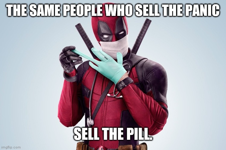 Deadpool Rubber Glove Trust Me | THE SAME PEOPLE WHO SELL THE PANIC; SELL THE PILL. | image tagged in deadpool rubber glove trust me | made w/ Imgflip meme maker