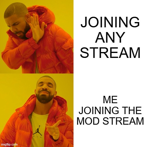 Drake Hotline Bling Meme | JOINING ANY STREAM; ME JOINING THE MOD STREAM | image tagged in memes,drake hotline bling | made w/ Imgflip meme maker