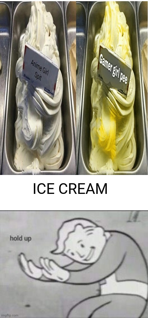 Ice cream | ICE CREAM | image tagged in fallout hold up with space on the top,ice cream,memes,meme,funny,fallout hold up | made w/ Imgflip meme maker