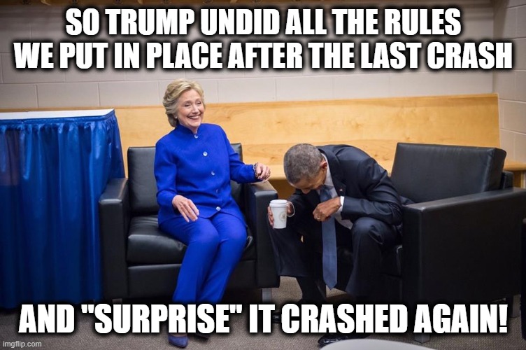 If you like market crashes and job losses - vote Republican! | SO TRUMP UNDID ALL THE RULES WE PUT IN PLACE AFTER THE LAST CRASH; AND "SURPRISE" IT CRASHED AGAIN! | image tagged in memes,maga,donald trump is an idiot,impeach trump | made w/ Imgflip meme maker