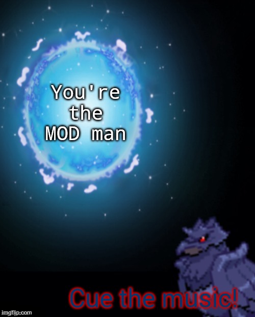 You're the MOD man Cue the music! | image tagged in corviknght explains | made w/ Imgflip meme maker