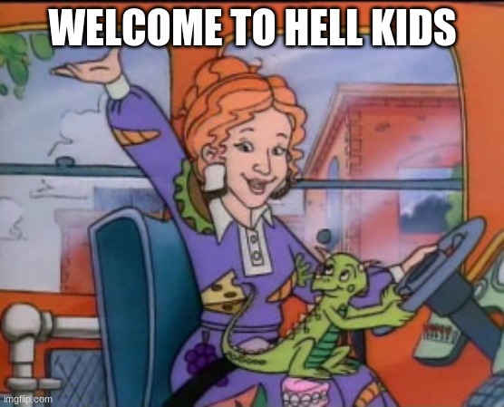 Frizzle | WELCOME TO HELL KIDS | image tagged in frizzle | made w/ Imgflip meme maker