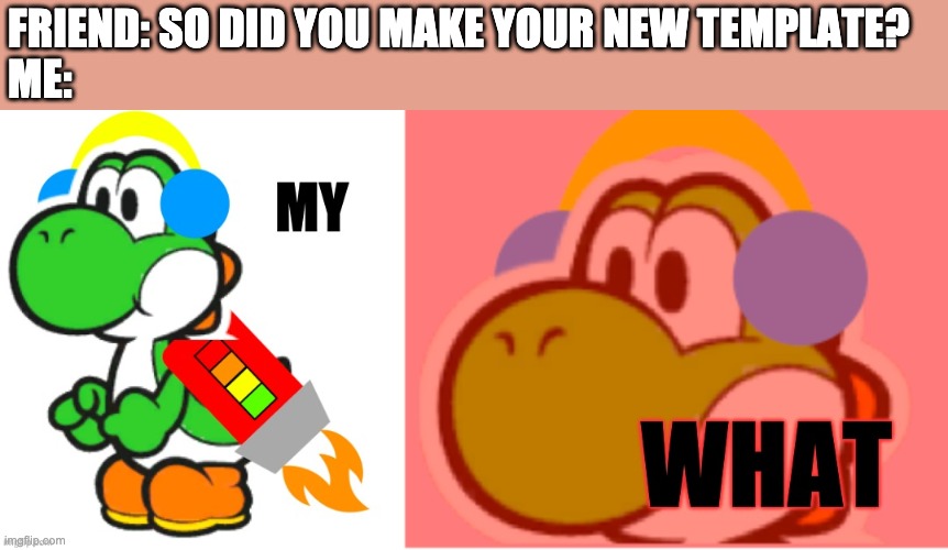 My What Jet | FRIEND: SO DID YOU MAKE YOUR NEW TEMPLATE?
ME: | image tagged in my what jet | made w/ Imgflip meme maker