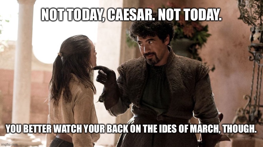 Beware the Ides of March | NOT TODAY, CAESAR. NOT TODAY. YOU BETTER WATCH YOUR BACK ON THE IDES OF MARCH, THOUGH. | image tagged in not today,ides of march,watch your back,et tu brutus,march 15 | made w/ Imgflip meme maker