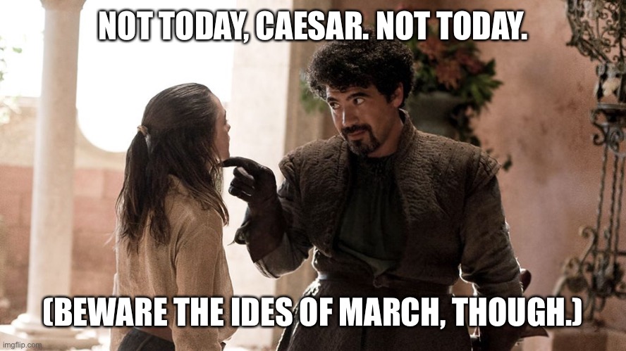 Beware the Ides of March | NOT TODAY, CAESAR. NOT TODAY. (BEWARE THE IDES OF MARCH, THOUGH.) | image tagged in not today,ides of march,et tu brutus,stabbed in the back,julius caesar,march 15 | made w/ Imgflip meme maker