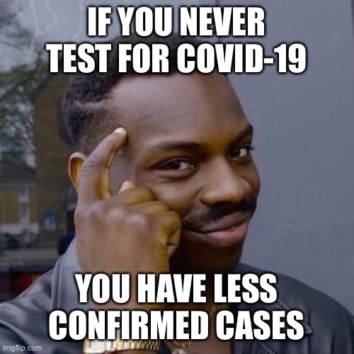 Thinking Black Guy | IF YOU NEVER TEST FOR COVID-19; YOU HAVE LESS CONFIRMED CASES | image tagged in thinking black guy | made w/ Imgflip meme maker