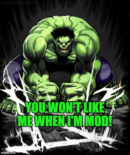 Hulk Smash | YOU WON'T LIKE ME WHEN I'M MOD! | image tagged in hulk smash | made w/ Imgflip meme maker