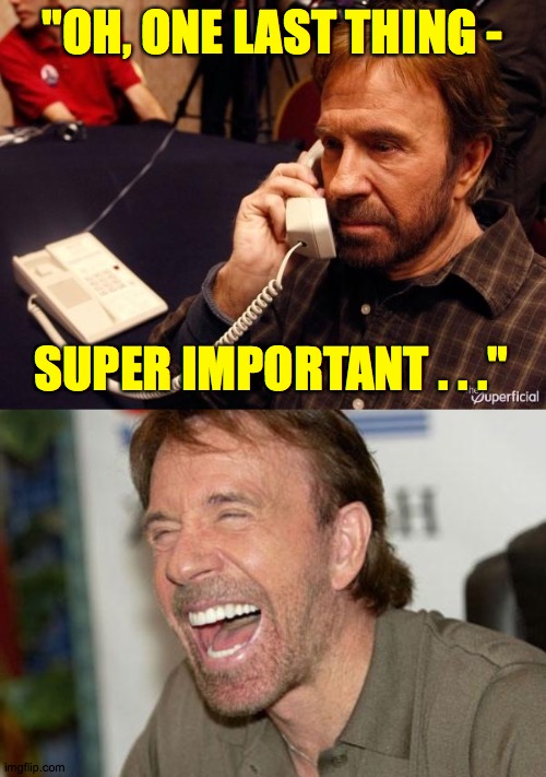 "OH, ONE LAST THING - SUPER IMPORTANT . . ." | image tagged in memes,chuck norris laughing,chuck norris phone | made w/ Imgflip meme maker