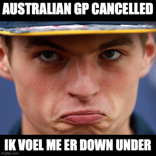 Australian GP cancelled. Max is er down under. | AUSTRALIAN GP CANCELLED; IK VOEL ME ER DOWN UNDER | image tagged in gp,f1,max verstappen,australia,grand prix,down under | made w/ Imgflip meme maker