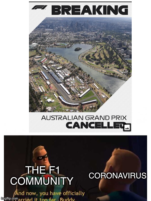 3 months of waiting for nothing | CORONAVIRUS; THE F1 COMMUNITY | image tagged in coronavirus,and now have officially carried it too far buddy,f1,australia | made w/ Imgflip meme maker
