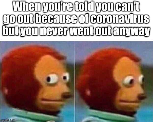 So... Just keep doing what I always do... | When you're told you can't go out because of coronavirus but you never went out anyway | image tagged in business as usual,as you were,no difference | made w/ Imgflip meme maker
