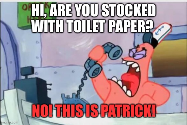NO THIS IS PATRICK | HI, ARE YOU STOCKED WITH TOILET PAPER? NO! THIS IS PATRICK! | image tagged in no this is patrick | made w/ Imgflip meme maker