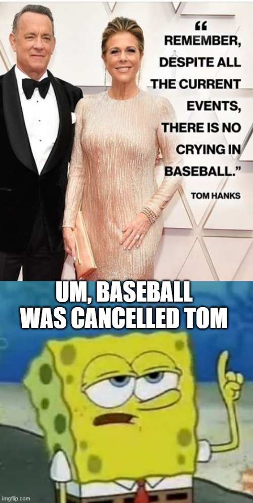 Try Again Forrest | UM, BASEBALL WAS CANCELLED TOM | image tagged in memes,ill have you know spongebob | made w/ Imgflip meme maker