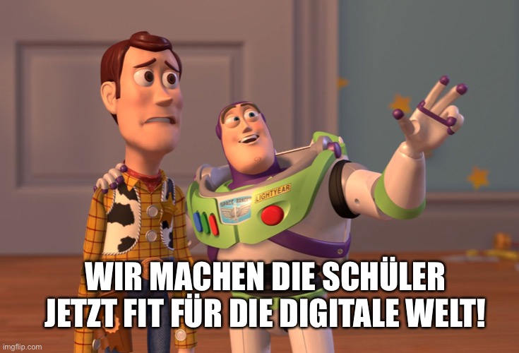 X, X Everywhere Meme | WIR MACHEN DIE SCHÜLER JETZT FIT FÜR DIE DIGITALE WELT! | image tagged in memes,x x everywhere | made w/ Imgflip meme maker