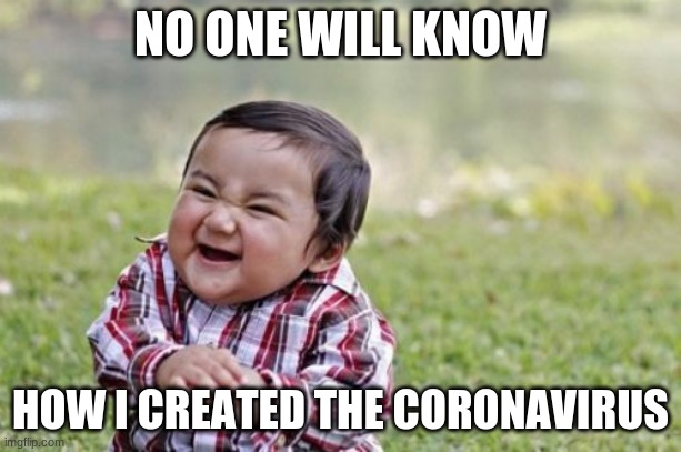 Evil Toddler | NO ONE WILL KNOW; HOW I CREATED THE CORONAVIRUS | image tagged in memes,evil toddler | made w/ Imgflip meme maker