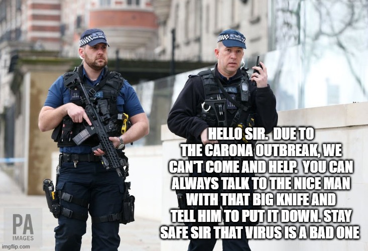 HELLO SIR.  DUE TO THE CARONA OUTBREAK, WE CAN'T COME AND HELP.  YOU CAN ALWAYS TALK TO THE NICE MAN WITH THAT BIG KNIFE AND TELL HIM TO PUT IT DOWN. STAY SAFE SIR THAT VIRUS IS A BAD ONE | image tagged in coronavirus | made w/ Imgflip meme maker