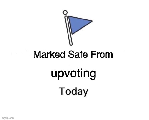 Marked Safe From | upvoting | image tagged in memes,marked safe from | made w/ Imgflip meme maker