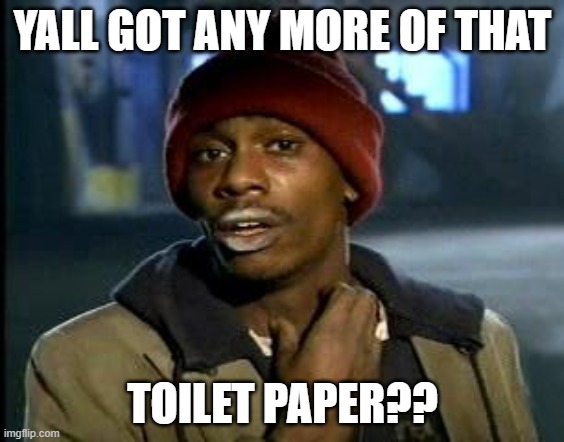 Yall Got Any More Of | YALL GOT ANY MORE OF THAT; TOILET PAPER?? | image tagged in yall got any more of | made w/ Imgflip meme maker