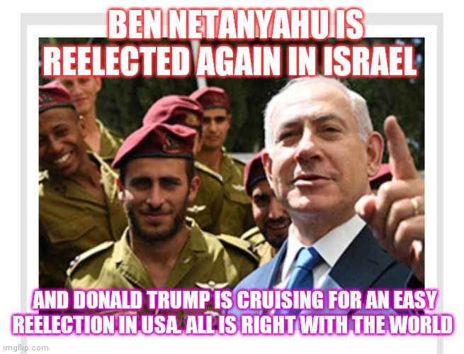 SUCK IT LIBTARDS | BEN NETANYAHU IS REELECTED AGAIN IN ISRAEL; AND DONALD TRUMP IS CRUISING FOR AN EASY REELECTION IN USA. ALL IS RIGHT WITH THE WORLD | image tagged in trump  pence,liberals vs conservatives,trump inauguration,crying liberal | made w/ Imgflip meme maker