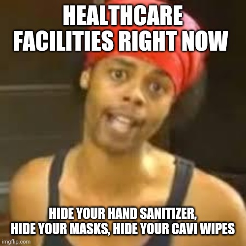 Ebola - Antoine hide your kids | HEALTHCARE FACILITIES RIGHT NOW; HIDE YOUR HAND SANITIZER, HIDE YOUR MASKS, HIDE YOUR CAVI WIPES | image tagged in ebola - antoine hide your kids | made w/ Imgflip meme maker