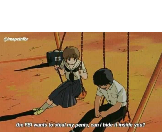 the fbi wants to steal my penis can i hide it inside you Blank Meme Template