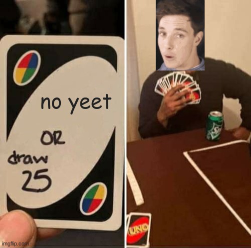 UNO Draw 25 Cards | no yeet | image tagged in memes,uno draw 25 cards | made w/ Imgflip meme maker