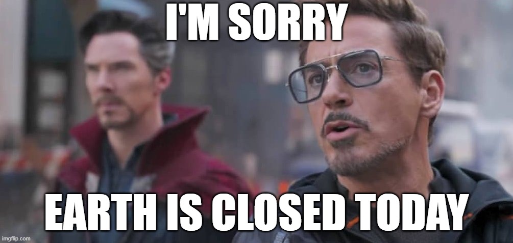 coronavirus got earth like... | I'M SORRY; EARTH IS CLOSED TODAY | image tagged in avengers,avengers infinity war,coronavirus,earth is closed today,corona virus | made w/ Imgflip meme maker