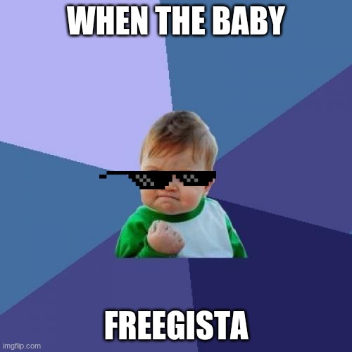 Success Kid | WHEN THE BABY; FREEGISTA | image tagged in memes,success kid | made w/ Imgflip meme maker