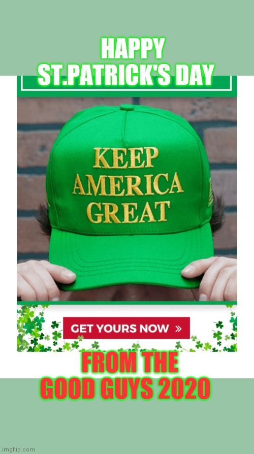 Enjoy the wearing of the green! | HAPPY ST.PATRICK'S DAY; FROM THE GOOD GUYS 2020 | image tagged in republican party,trump supporter,winning | made w/ Imgflip meme maker