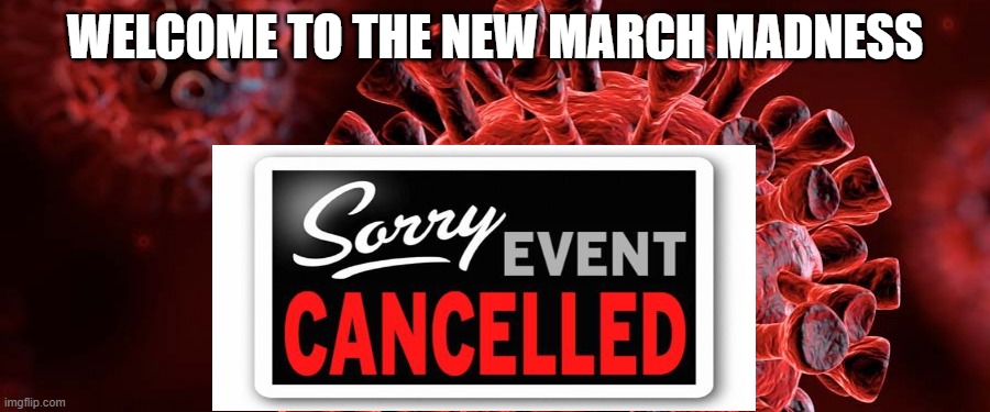 WELCOME TO THE NEW MARCH MADNESS | image tagged in coronavirus,cancelled | made w/ Imgflip meme maker