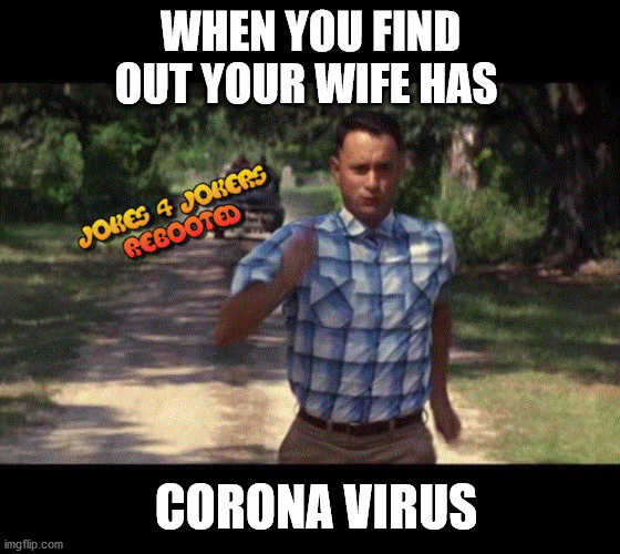 Run Forrest run | WHEN YOU FIND OUT YOUR WIFE HAS; CORONA VIRUS | image tagged in funny,laughing villains,sick humor | made w/ Imgflip meme maker