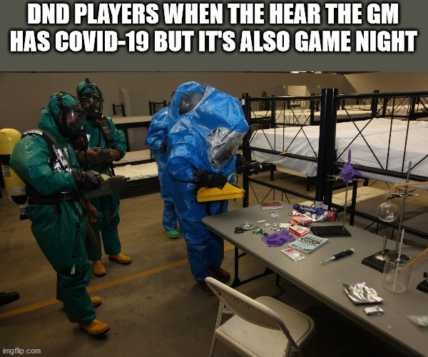 Nothing can stop us | DND PLAYERS WHEN THE HEAR THE GM HAS COVID-19 BUT IT'S ALSO GAME NIGHT | image tagged in covid-19,dnd,dungeons and dragons | made w/ Imgflip meme maker