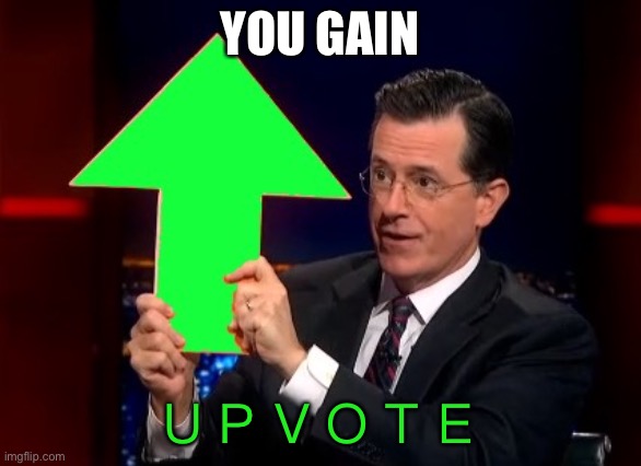 upvotes | YOU GAIN ＵＰＶＯＴＥ | image tagged in upvotes | made w/ Imgflip meme maker