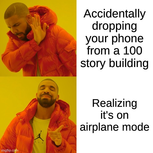 Drake Hotline Bling Meme | Accidentally dropping your phone from a 100 story building Realizing it's on airplane mode | image tagged in memes,drake hotline bling | made w/ Imgflip meme maker
