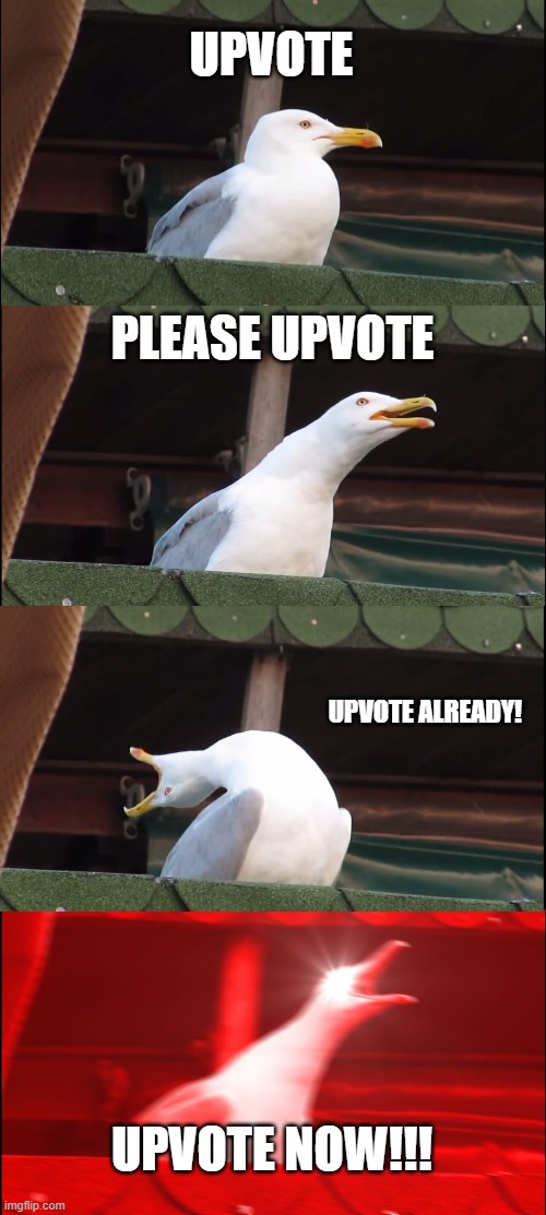 Inhaling Seagull Meme | UPVOTE; PLEASE UPVOTE; UPVOTE ALREADY! UPVOTE NOW!!! | image tagged in memes,inhaling seagull | made w/ Imgflip meme maker