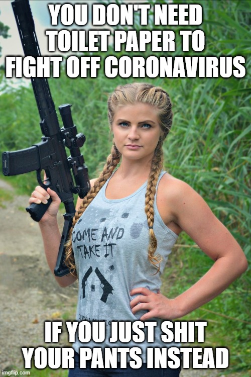 Kaitlin Bennett | YOU DON'T NEED TOILET PAPER TO FIGHT OFF CORONAVIRUS; IF YOU JUST SHIT YOUR PANTS INSTEAD | image tagged in kaitlin bennett | made w/ Imgflip meme maker