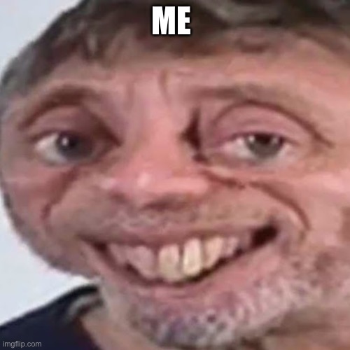 Noice | ME | image tagged in noice | made w/ Imgflip meme maker