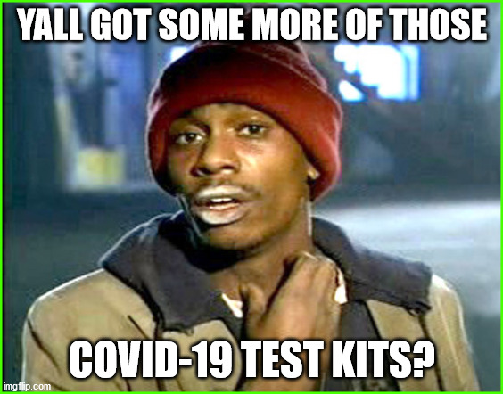 YALL GOT SOME MORE OF THOSE COVID-19 TEST KITS? | image tagged in y'all got some of that x | made w/ Imgflip meme maker