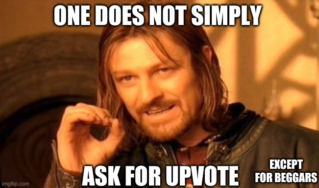 One Does Not Simply Meme | ONE DOES NOT SIMPLY; ASK FOR UPVOTE; EXCEPT FOR BEGGARS | image tagged in memes,one does not simply | made w/ Imgflip meme maker