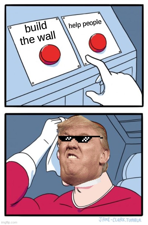 Two Buttons | help people; build the wall | image tagged in memes,two buttons | made w/ Imgflip meme maker
