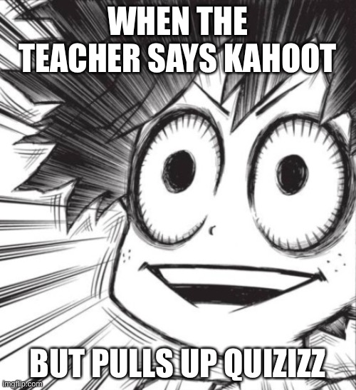 Deku disagreeing | WHEN THE TEACHER SAYS KAHOOT; BUT PULLS UP QUIZIZZ | image tagged in mha,kahoot,school,funny,my hero academia,anime | made w/ Imgflip meme maker