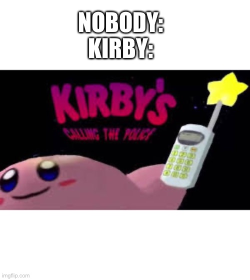 Uh oh ? | NOBODY:
KIRBY: | image tagged in kirby,police,memes,meme | made w/ Imgflip meme maker